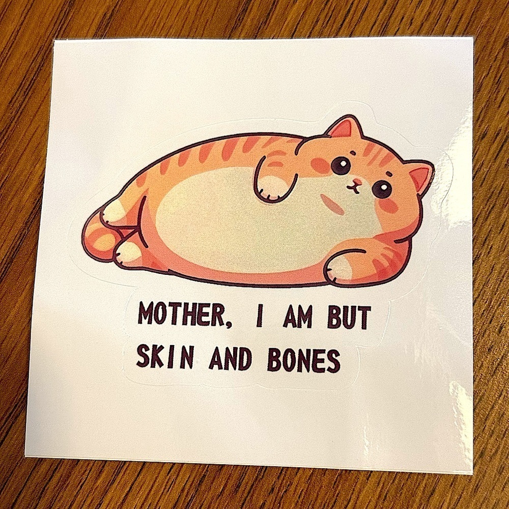 Adorable fun Orange Cat Sticker with Quote- ‘MOTHER, I AM BUT SKIN AND BONES’